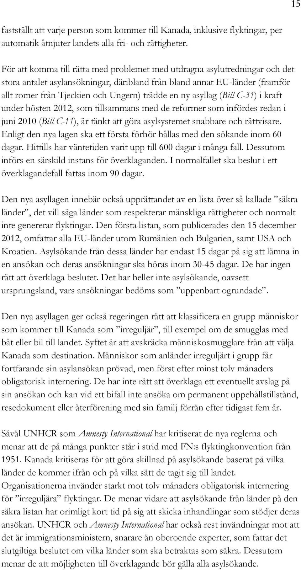 ny asyllag (Bill C-31) i kraft under hösten 2012, som tillsammans med de reformer som infördes redan i juni 2010 (Bill C-11), är tänkt att göra asylsystemet snabbare och rättvisare.