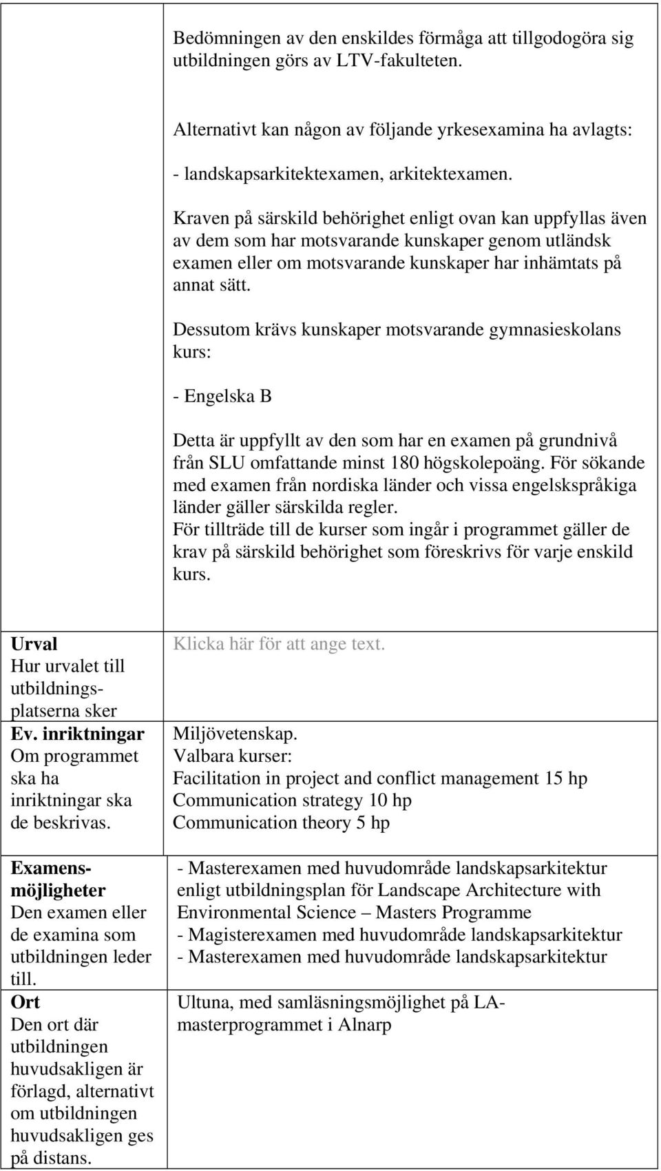 Dessutom krävs kunskaper motsvarande gymnasieskolans kurs: - Engelska B Detta är uppfyllt av den som har en examen på grundnivå från SLU omfattande minst 180 högskolepoäng.