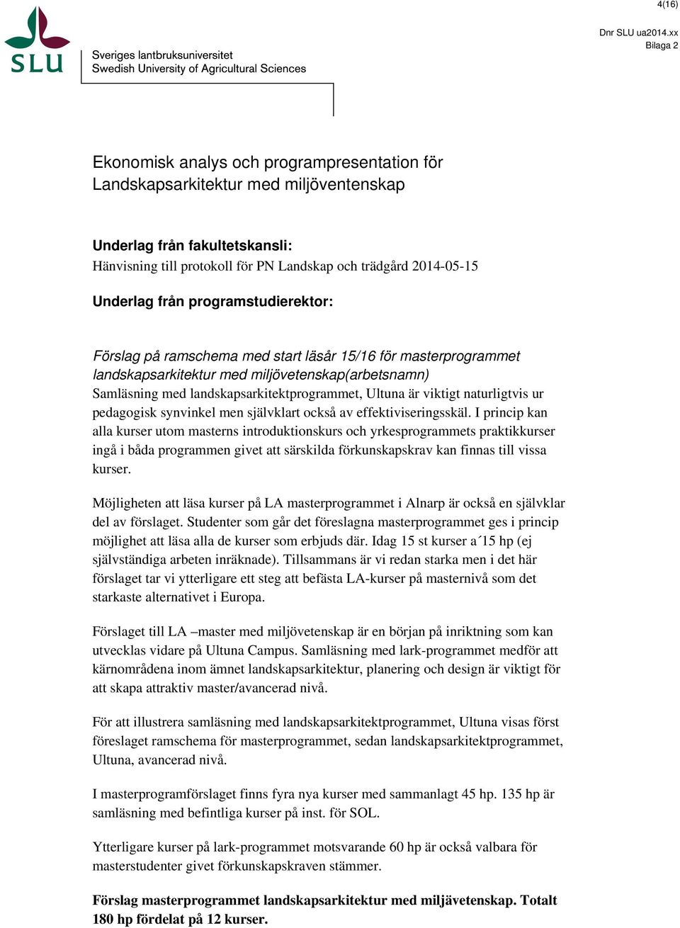 Underlag från programstudierektor: Förslag på ramschema med start läsår 15/16 för masterprogrammet landskapsarkitektur med miljövetenskap(arbetsnamn) Samläsning med landskapsarkitektprogrammet,
