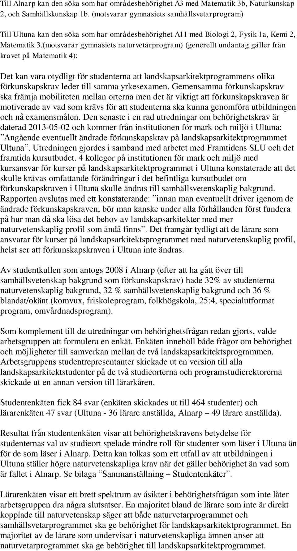 (motsvarar gymnasiets naturvetarprogram) (generellt undantag gäller från kravet på Matematik 4): Det kan vara otydligt för studenterna att landskapsarkitektprogrammens olika förkunskapskrav leder