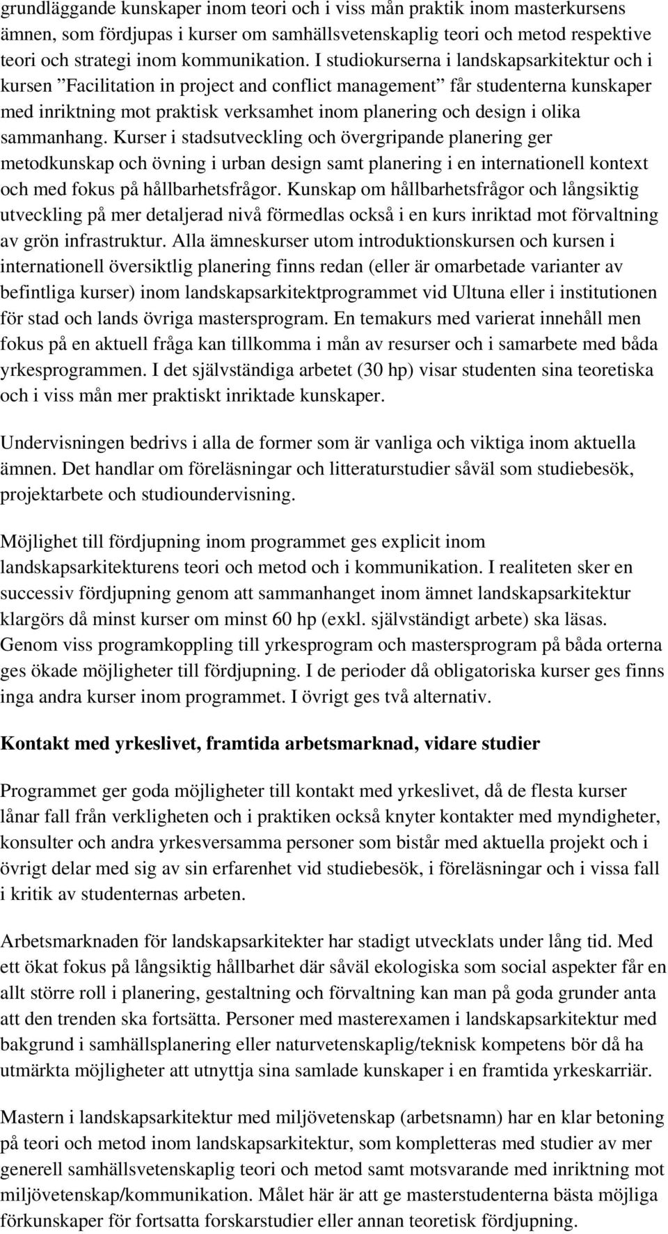 sammanhang. Kurser i stadsutveckling och övergripande planering ger metodkunskap och övning i urban design samt planering i en internationell kontext och med fokus på hållbarhetsfrågor.
