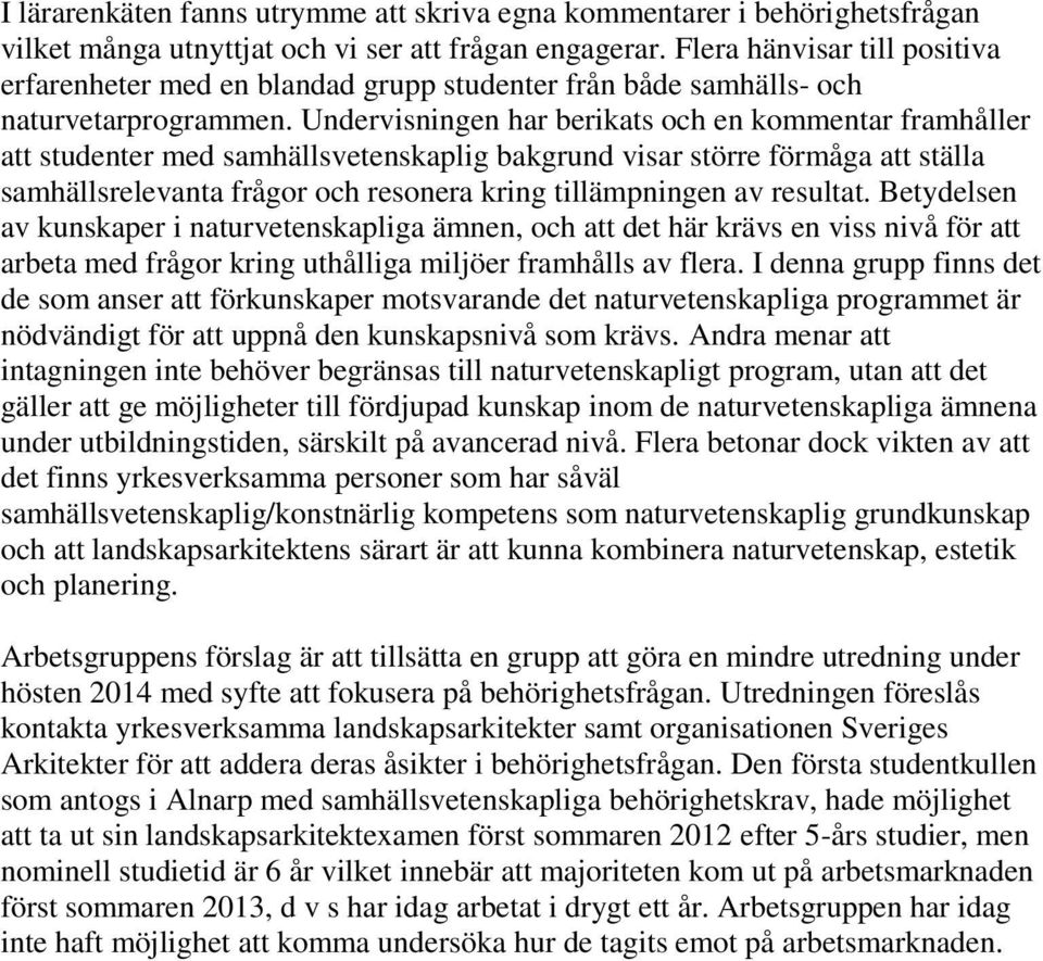 Undervisningen har berikats och en kommentar framhåller att studenter med samhällsvetenskaplig bakgrund visar större förmåga att ställa samhällsrelevanta frågor och resonera kring tillämpningen av
