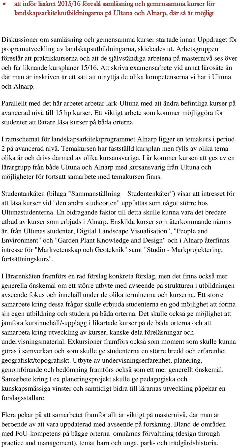 Arbetsgruppen föreslår att praktikkurserna och att de självständiga arbetena på masternivå ses över och får liknande kursplaner 15/16.