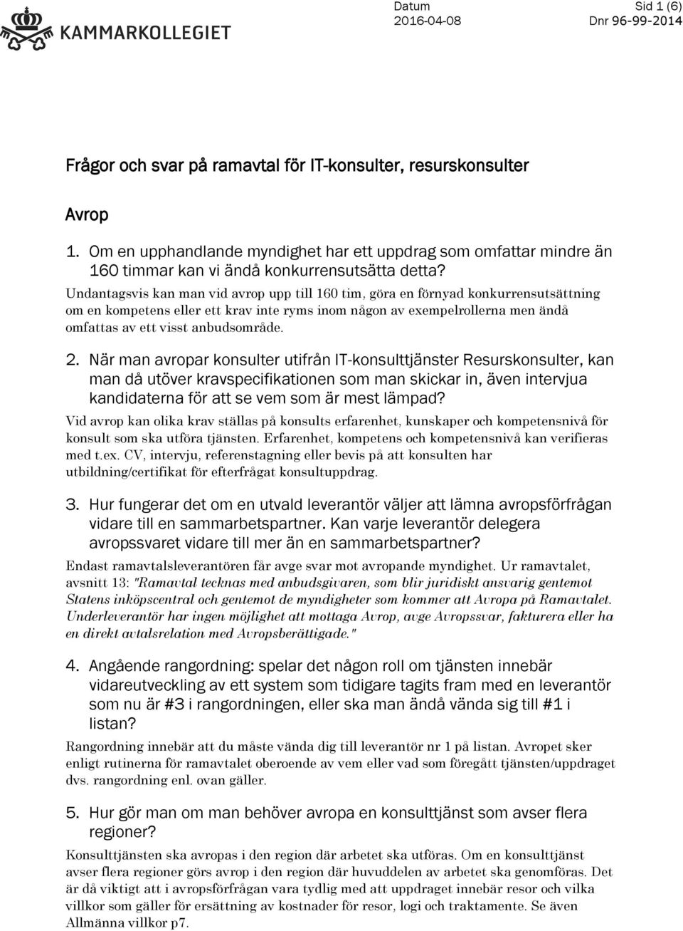 Undantagsvis kan man vid avrop upp till 160 tim, göra en förnyad konkurrensutsättning om en kompetens eller ett krav inte ryms inom någon av exempelrollerna men ändå omfattas av ett visst