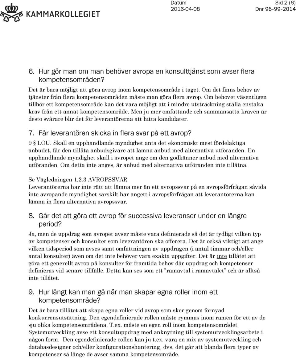 Om behovet väsentligen tillhör ett kompetensområde kan det vara möjligt att i mindre utsträckning ställa enstaka krav från ett annat kompetensområde.