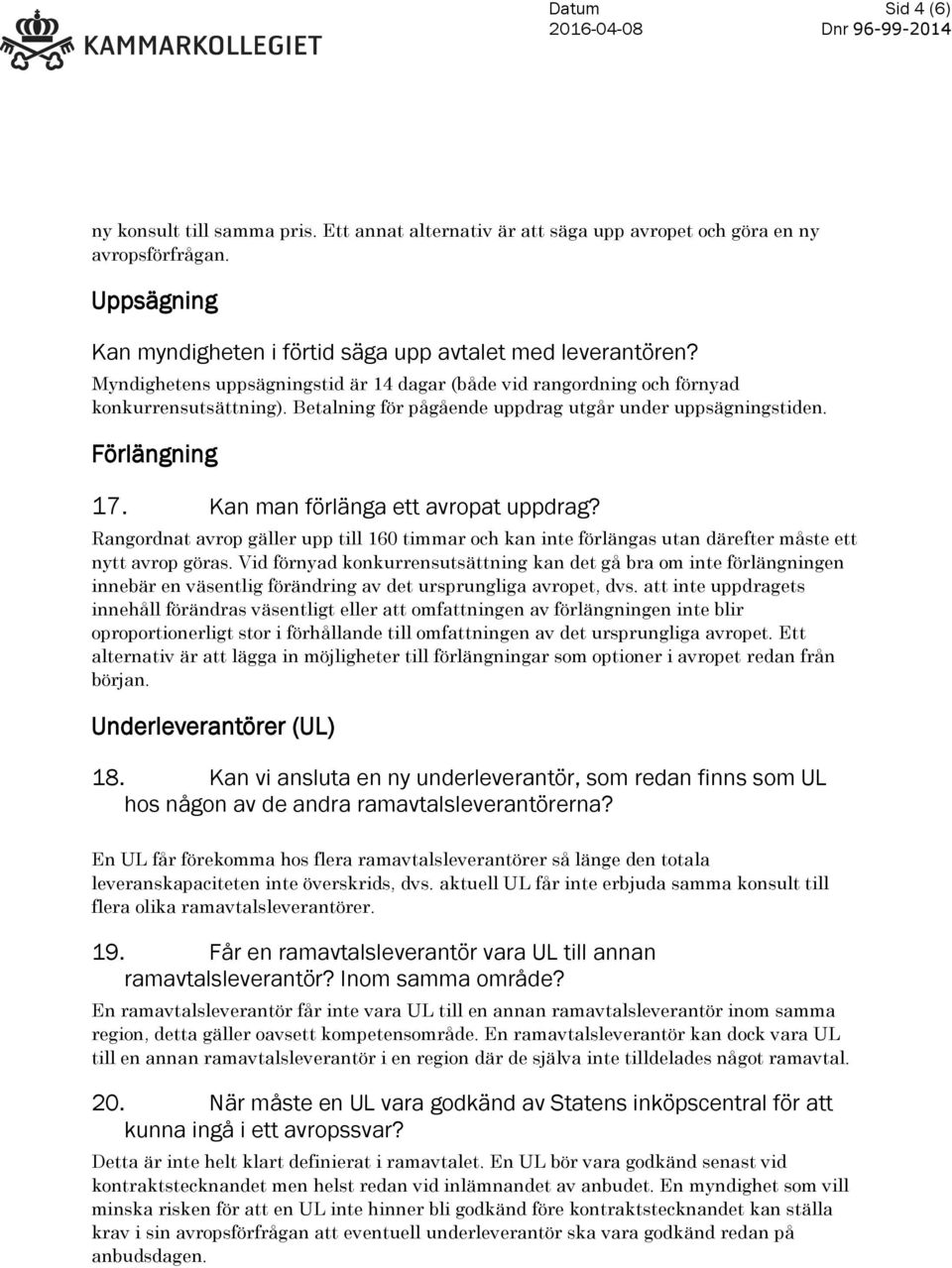 Kan man förlänga ett avropat uppdrag? Rangordnat avrop gäller upp till 160 timmar och kan inte förlängas utan därefter måste ett nytt avrop göras.
