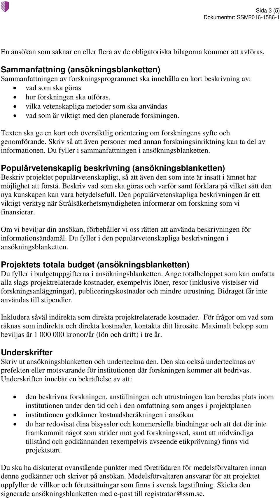 användas vad som är viktigt med den planerade forskningen. Texten ska ge en kort och översiktlig orientering om forskningens syfte och genomförande.