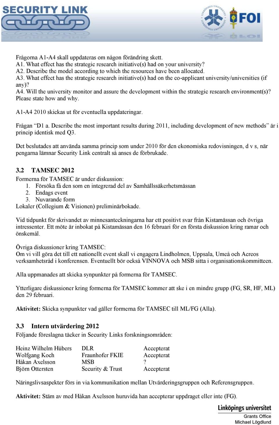 Will the university monitor and assure the development within the strategic research environment(s)? Please state how and why. A1-A4 2010 skickas ut för eventuella uppdateringar. Frågan D1 a.