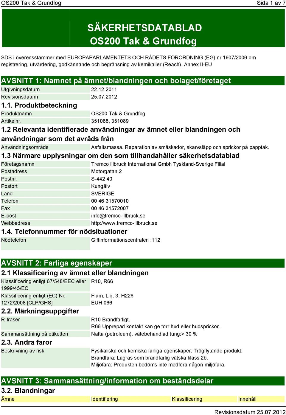 351088, 351089 1.2 Relevanta identifierade användningar av ämnet eller blandningen och användningar som det avråds från Användningsområde Asfaltsmassa.