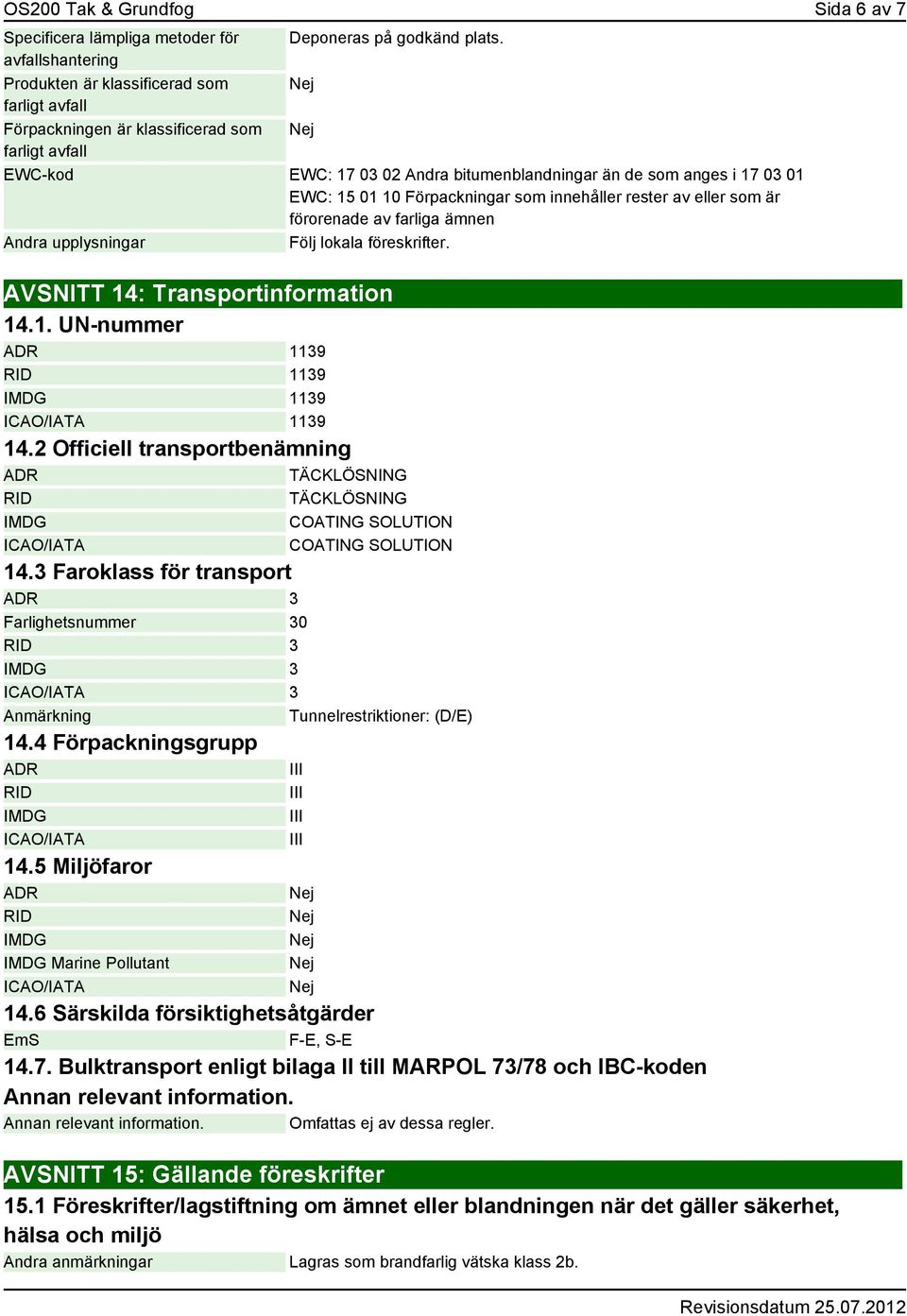 10 Förpackningar som innehåller rester av eller som är förorenade av farliga ämnen Andra upplysningar Följ lokala föreskrifter. AVSNITT 14: Transportinformation 14.1. UN-nummer ADR 1139 RID 1139 IMDG 1139 ICAO/IATA 1139 14.
