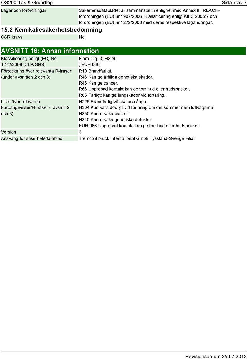 Lista över relevanta Faroangivelser/H-fraser (i avsnitt 2 och 3) Säkerhetsdatabladet är sammanställt i enlighet med Annex II i REACHförordningen (EU) nr 1907/2006.