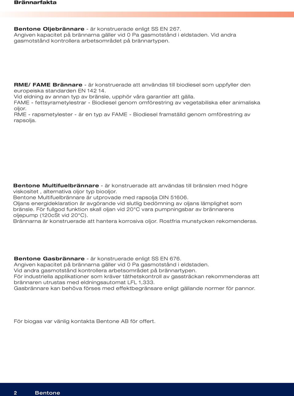 Vid eldning av annan typ av bränsle, upphör våra garantier att gälla. FAME - fettsyrametylestrar - Biodiesel genom omförestring av vegetabiliska eller animaliska oljor.