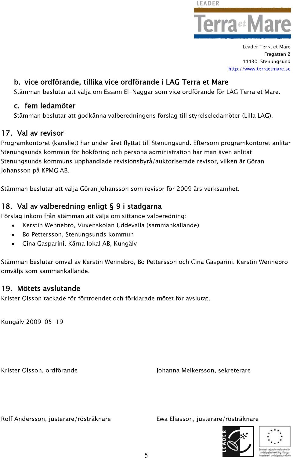 Eftersom programkontoret anlitar Stenungsunds kommun för bokföring och personaladministration har man även anlitat Stenungsunds kommuns upphandlade revisionsbyrå/auktoriserade revisor, vilken är