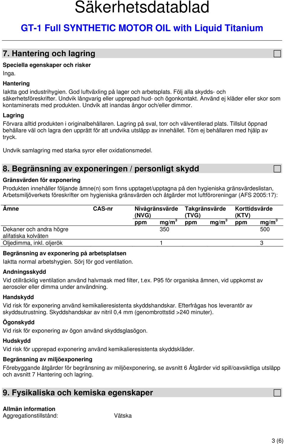 Lagring Förvara alltid produkten i originalbehållaren. Lagring på sval, torr och välventilerad plats. Tillslut öppnad behållare väl och lagra den upprätt för att undvika utsläpp av innehållet.