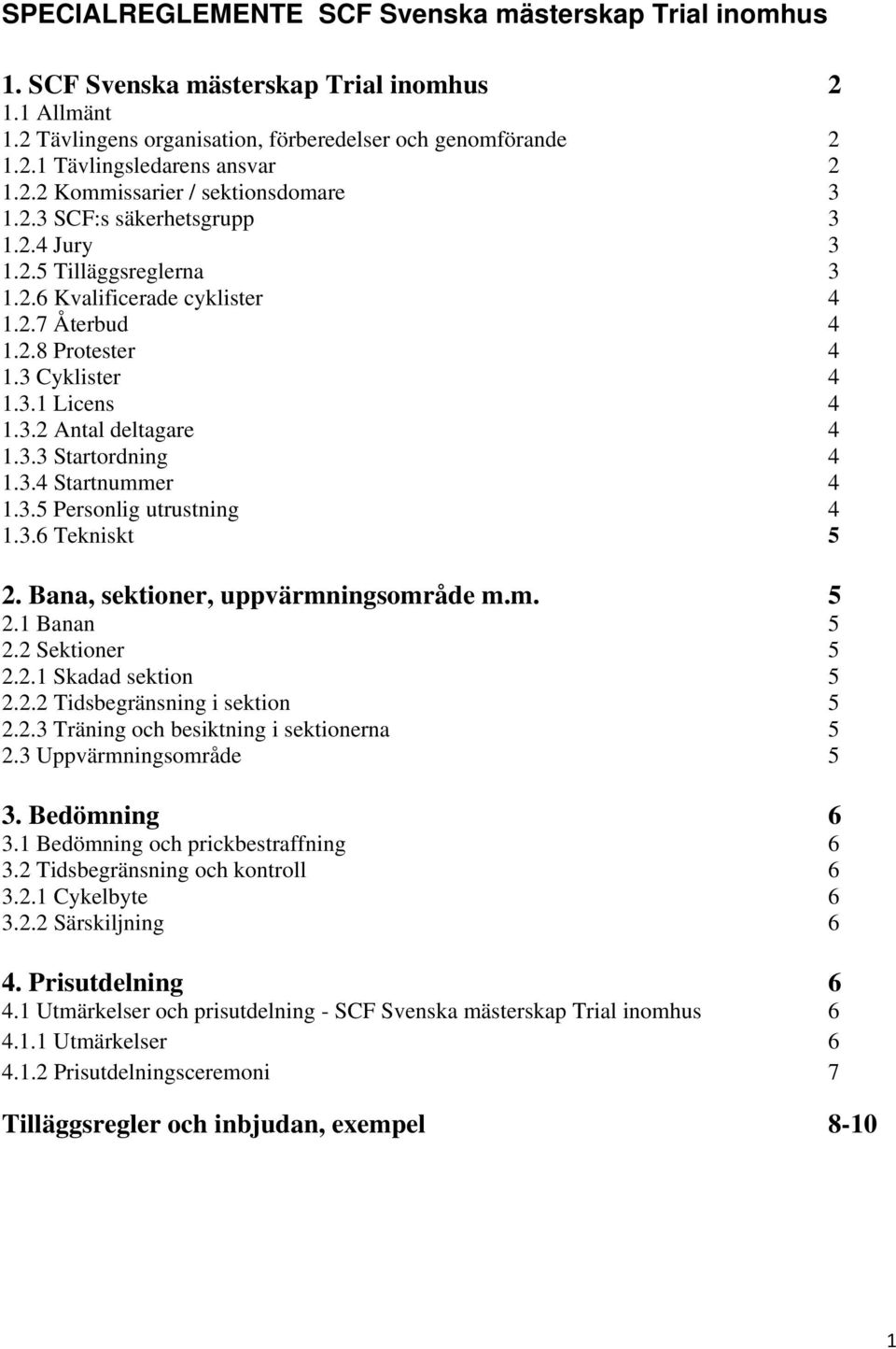 3.5 Personlig utrustning 4 1.3.6 Tekniskt 5 2. Bana, sektioner, uppvärmningsområde m.m. 5 2.1 Banan 5 2.2 Sektioner 5 2.2.1 Skadad sektion 5 2.2.2 Tidsbegränsning i sektion 5 2.2.3 Träning och besiktning i sektionerna 5 2.