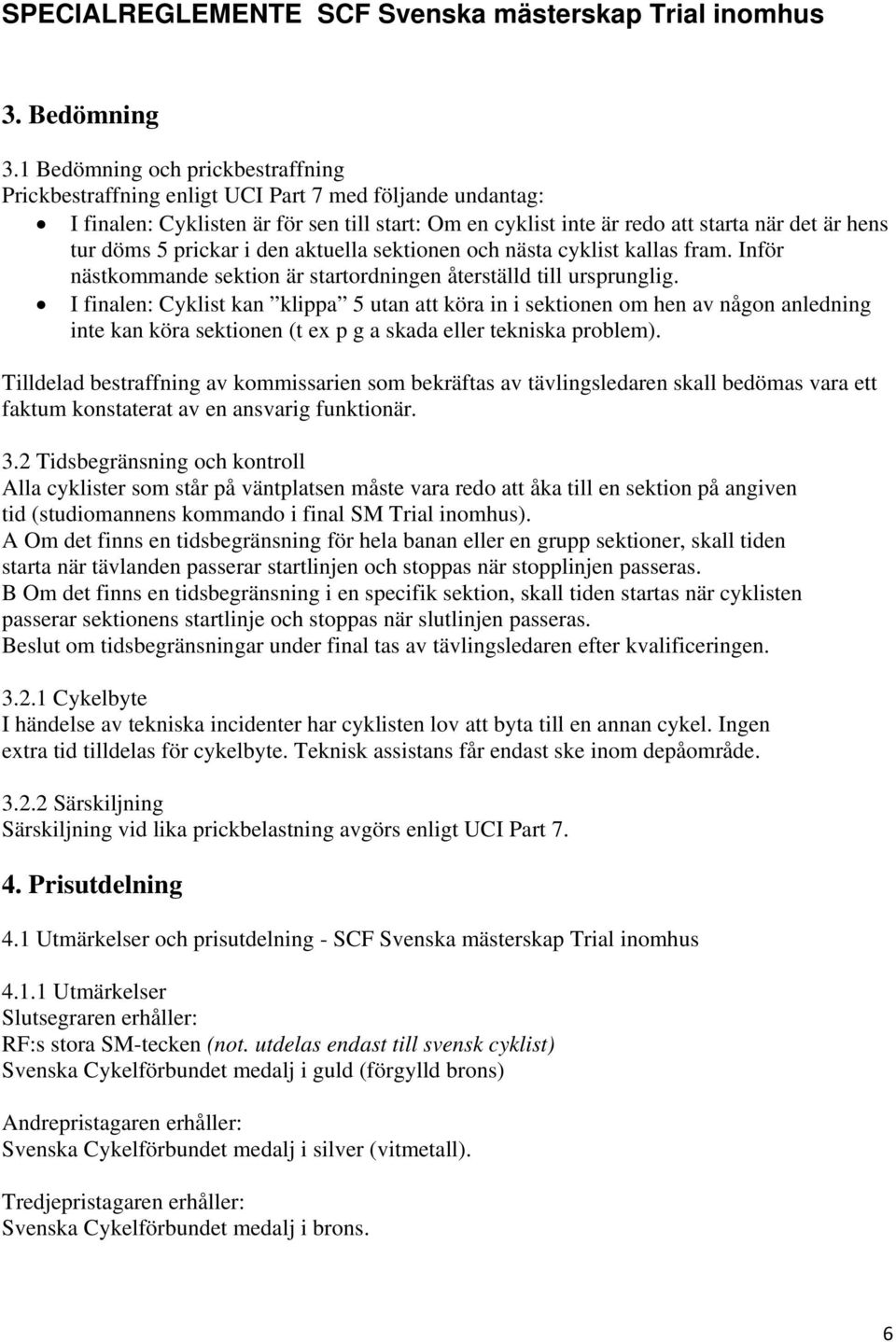 5 prickar i den aktuella sektionen och nästa cyklist kallas fram. Inför nästkommande sektion är startordningen återställd till ursprunglig.