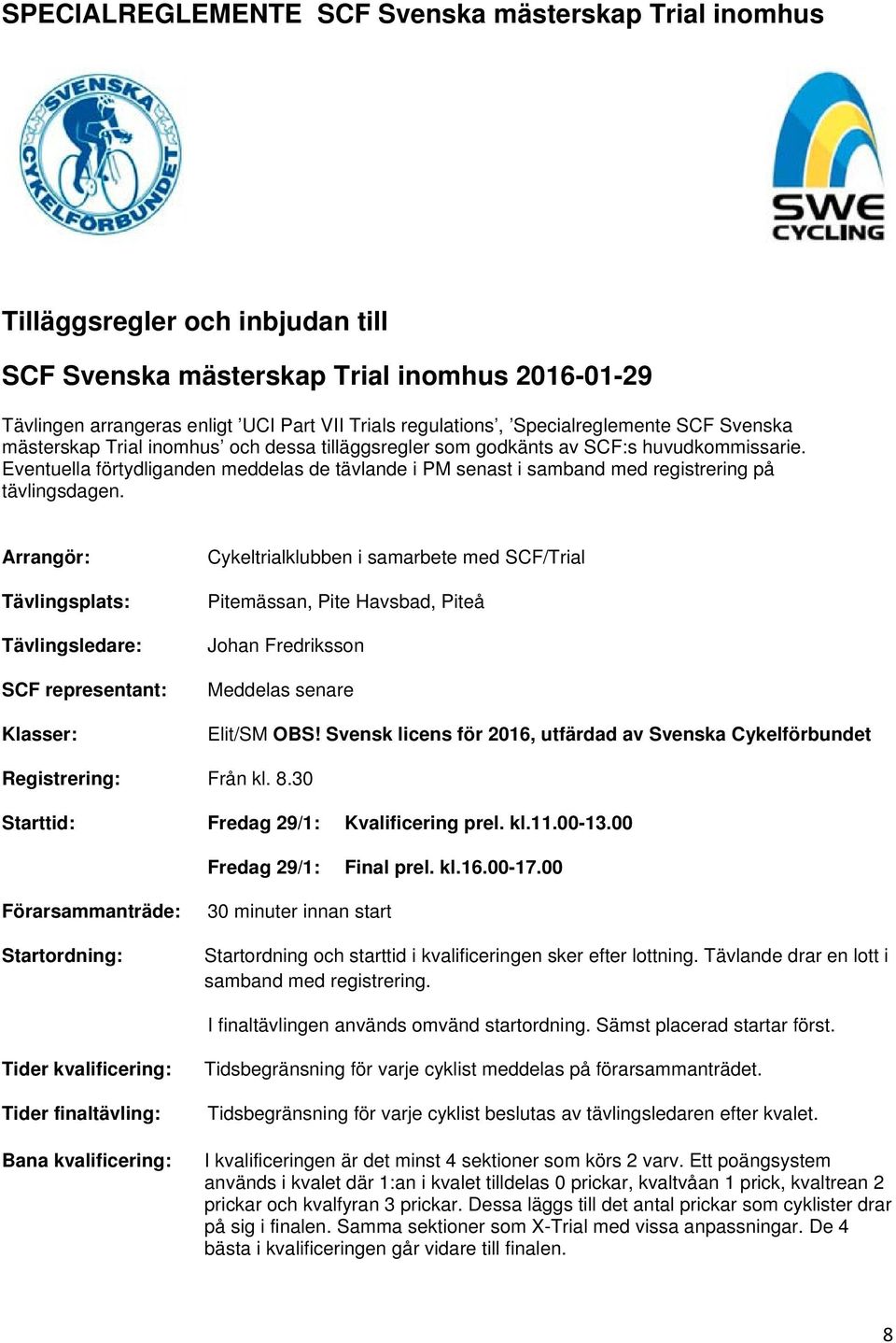 Arrangör: Tävlingsplats: Tävlingsledare: SCF representant: Klasser: Cykeltrialklubben i samarbete med SCF/Trial Pitemässan, Pite Havsbad, Piteå Johan Fredriksson Meddelas senare Elit/SM OBS!