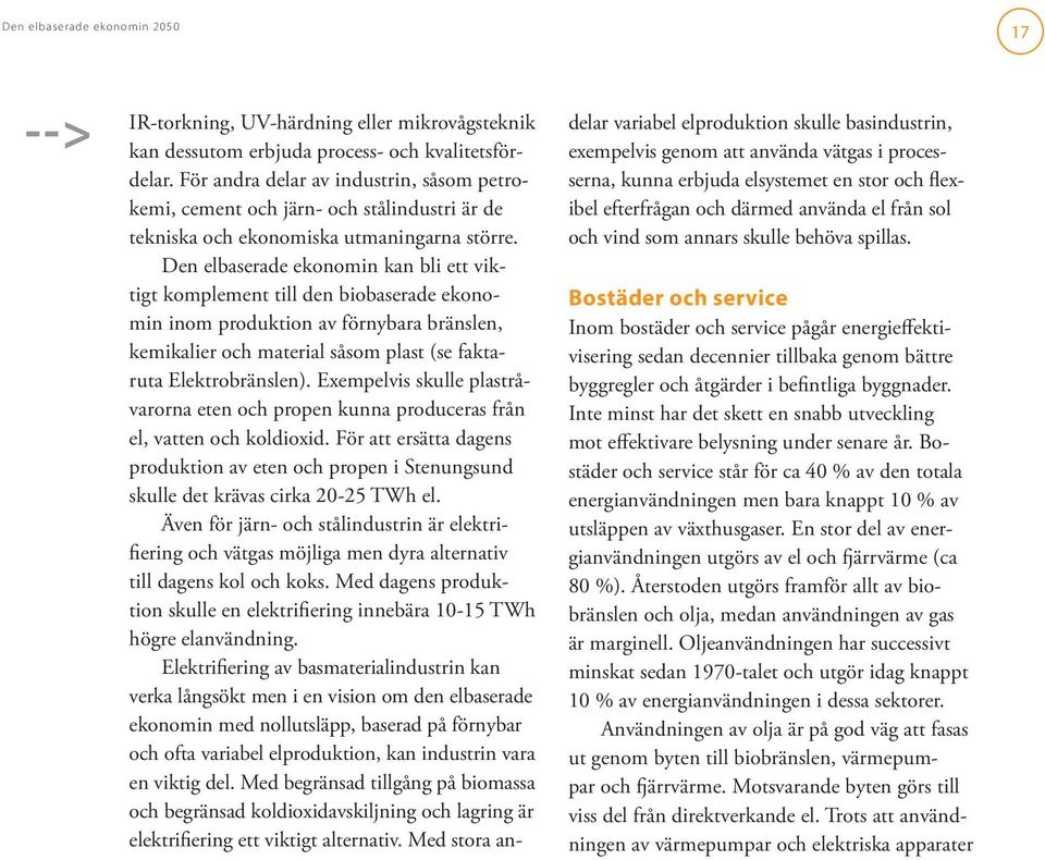 Den elbaserade ekonomin kan bli ett viktigt komplement till den biobaserade ekonomin inom produktion av förnybara bränslen, kemikalier och material såsom plast (se faktaruta Elektrobränslen).