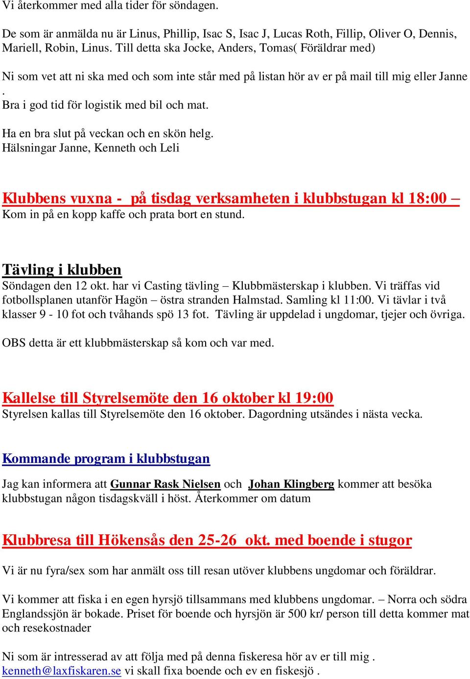 Ha en bra slut på veckan och en skön helg. Hälsningar Janne, Kenneth och Leli Klubbens vuxna - på tisdag verksamheten i klubbstugan kl 18:00 Kom in på en kopp kaffe och prata bort en stund.