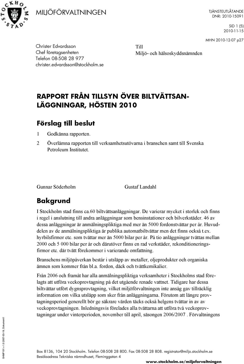 2 Överlämna rapporten till verksamhetsutövarna i branschen samt till Svenska Petroleum Institutet. Gunnar Söderholm Gustaf Landahl Bakgrund I Stockholm stad finns ca.60 biltvättsanläggningar.