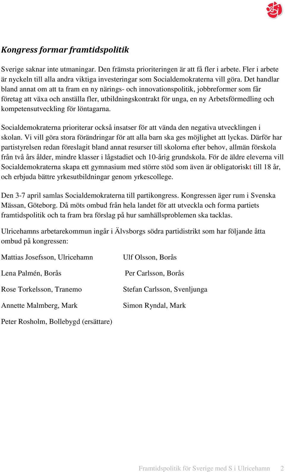 Det handlar bland annat om att ta fram en ny närings- och innovationspolitik, jobbreformer som får företag att växa och anställa fler, utbildningskontrakt för unga, en ny Arbetsförmedling och