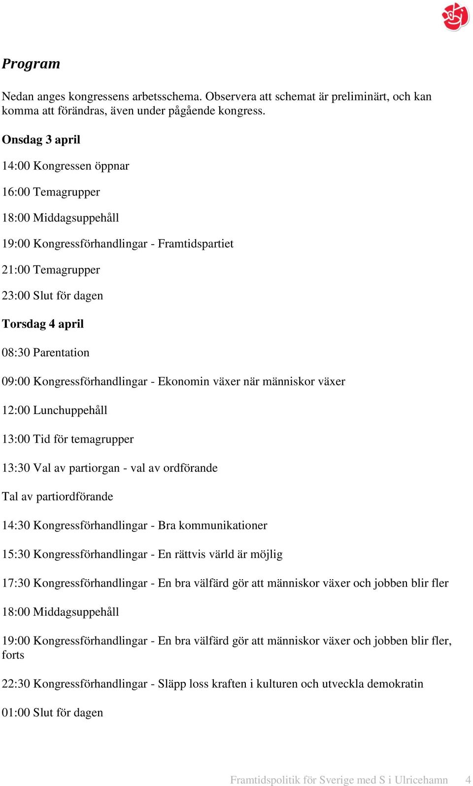 Kongressförhandlingar - Ekonomin växer när människor växer 13:00 Tid för temagrupper 13:30 Val av partiorgan - val av ordförande Tal av partiordförande 14:30 Kongressförhandlingar - Bra