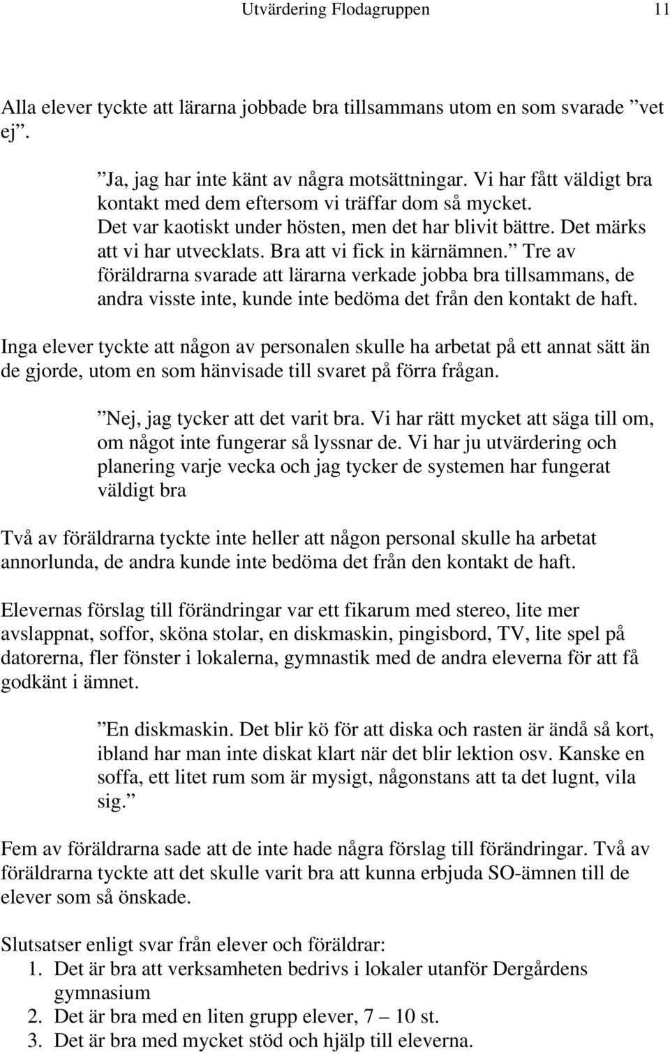 Tre av föräldrarna svarade att lärarna verkade jobba bra tillsammans, de andra visste inte, kunde inte bedöma det från den kontakt de haft.