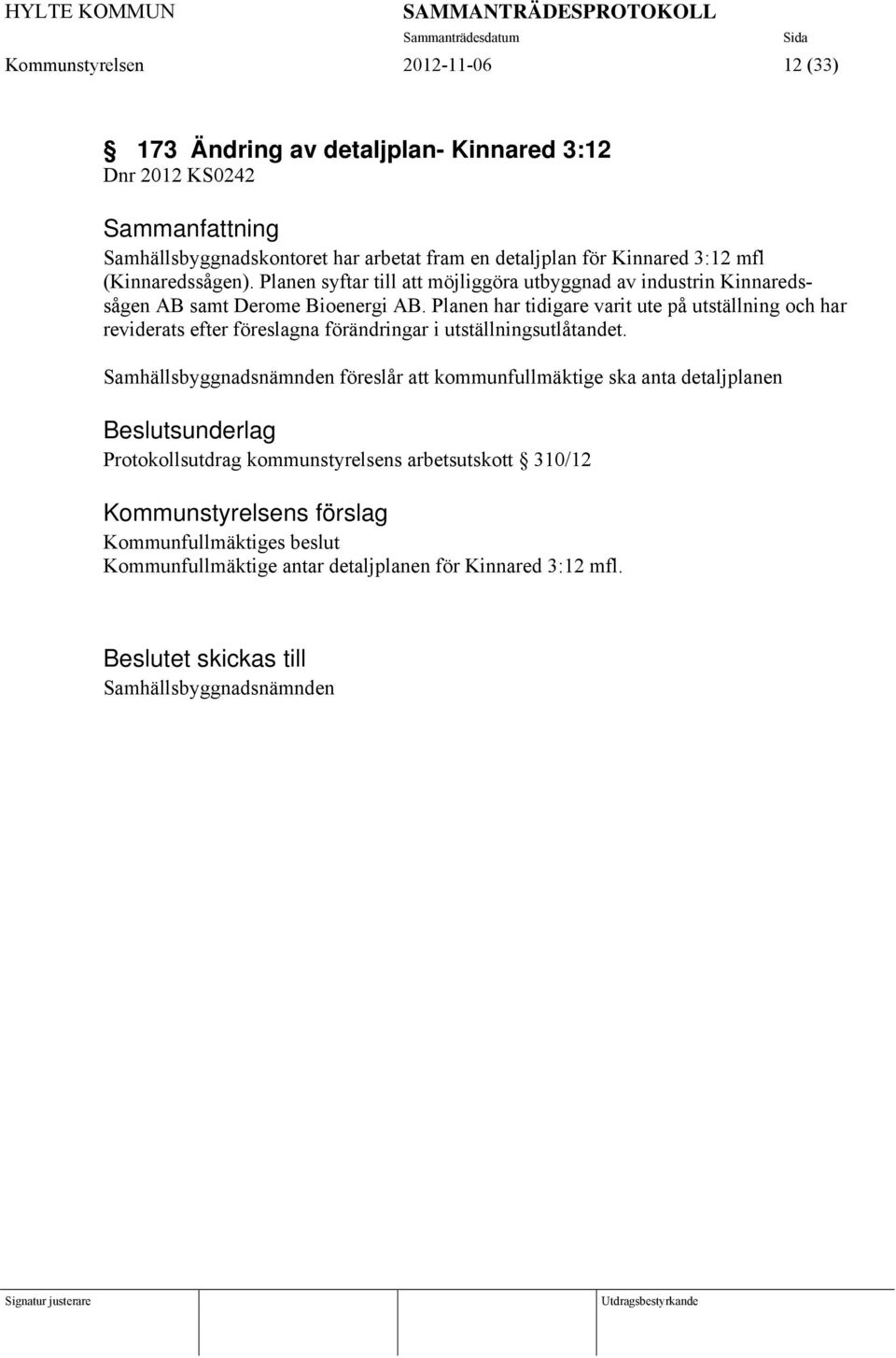 Planen har tidigare varit ute på utställning och har reviderats efter föreslagna förändringar i utställningsutlåtandet.