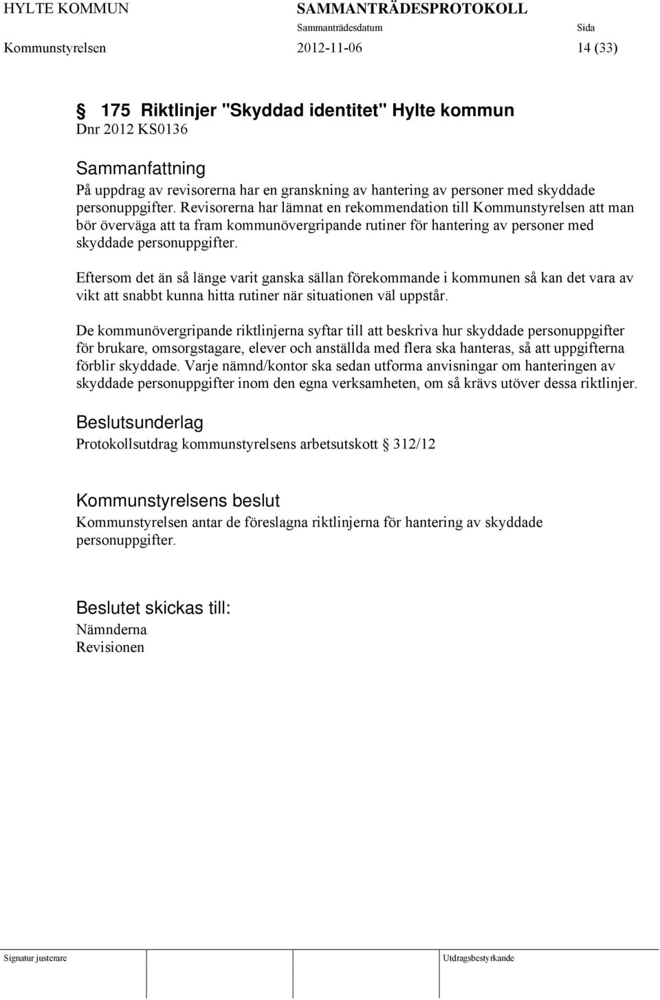 Revisorerna har lämnat en rekommendation till Kommunstyrelsen att man bör överväga att ta fram kommunövergripande rutiner för hantering av personer med skyddade personuppgifter.