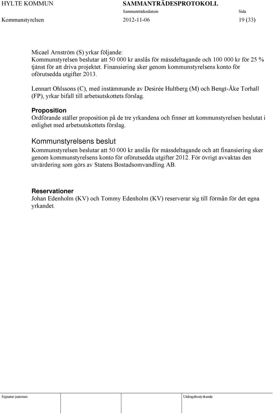 Lennart Ohlssons (C), med instämmande av Desirée Hultberg (M) och Bengt-Åke Torhall (FP), yrkar bifall till arbetsutskottets förslag.