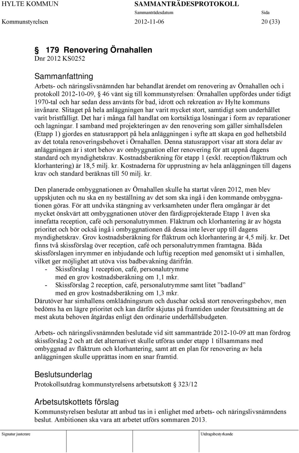av Hylte kommuns invånare. Slitaget på hela anläggningen har varit mycket stort, samtidigt som underhållet varit bristfälligt.