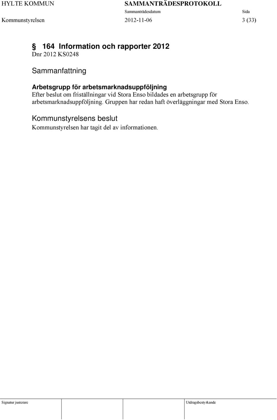 friställningar vid Stora Enso bildades en arbetsgrupp för arbetsmarknadsuppföljning.