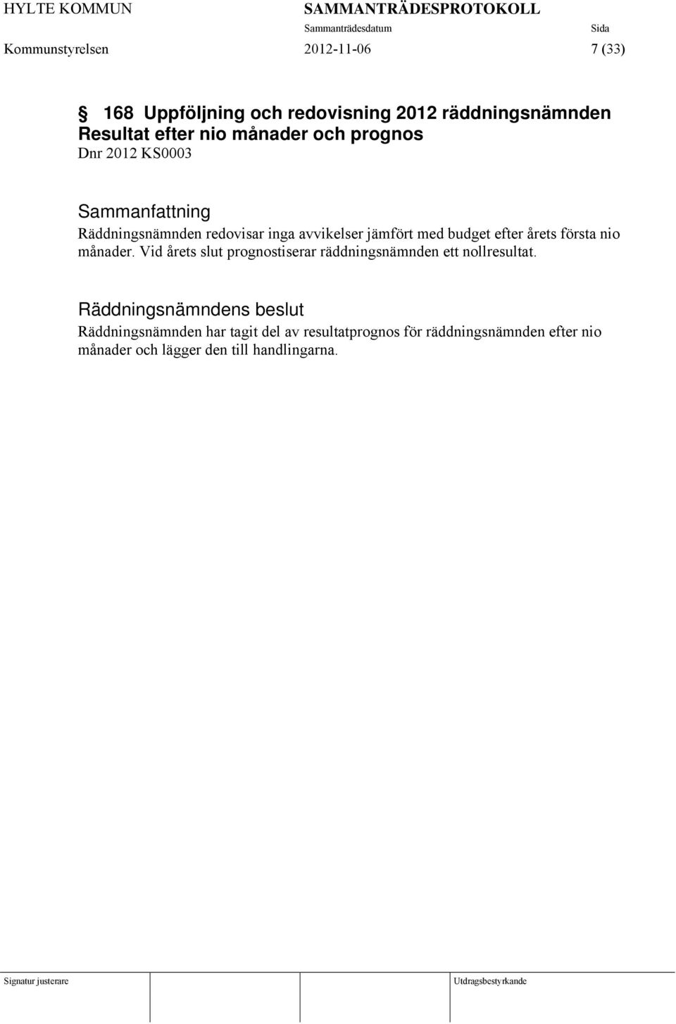med budget efter årets första nio månader. Vid årets slut prognostiserar räddningsnämnden ett nollresultat.
