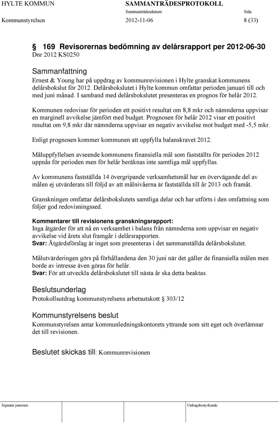 I samband med delårsbokslutet presenteras en prognos för helår 2012. Kommunen redovisar för perioden ett positivt resultat om 8,8 mkr och nämnderna uppvisar en marginell avvikelse jämfört med budget.