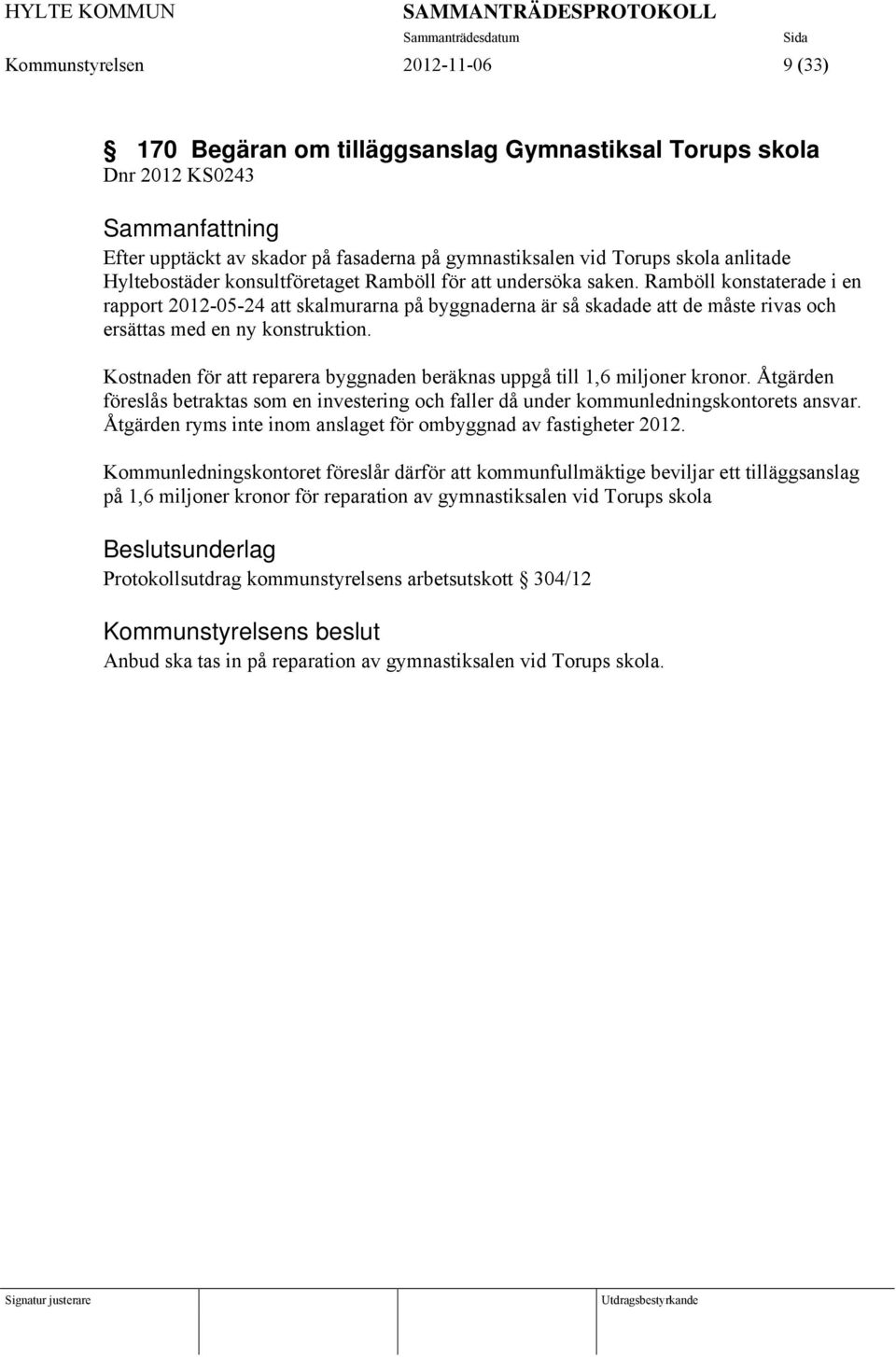 Ramböll konstaterade i en rapport 2012-05-24 att skalmurarna på byggnaderna är så skadade att de måste rivas och ersättas med en ny konstruktion.