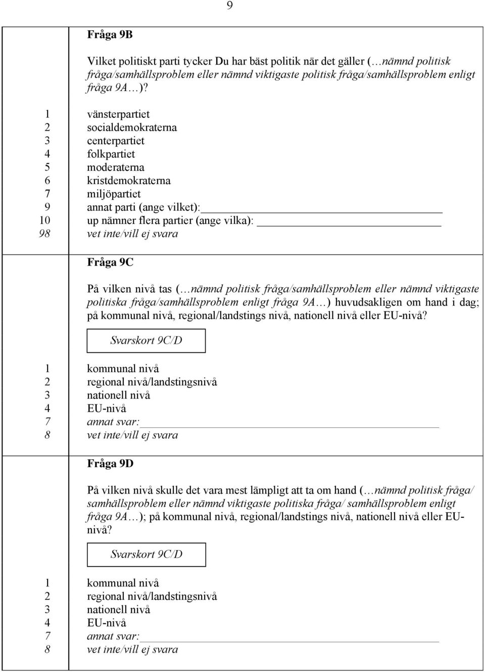 På vilken nivå tas ( nämnd politisk fråga/samhällsproblem eller nämnd viktigaste politiska fråga/samhällsproblem enligt fråga 9A ) huvudsakligen om hand i dag; på kommunal nivå, regional/landstings