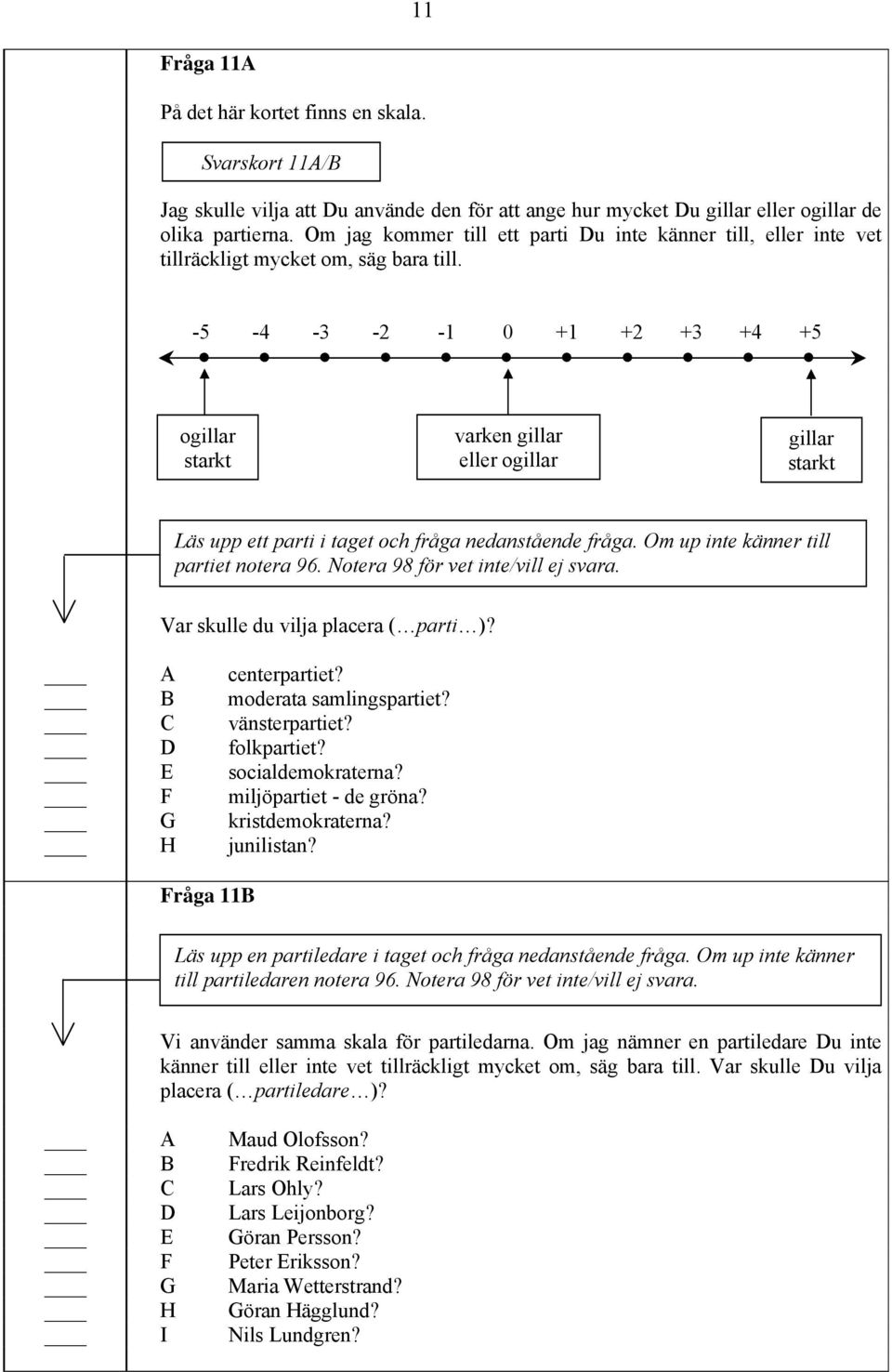-5-4 -3-2 -1 0 +1 +2 +3 +4 +5 ogillar starkt varken gillar eller ogillar gillar starkt Läs upp ett parti i taget och fråga nedanstående fråga. Om up inte känner till partiet notera 96.