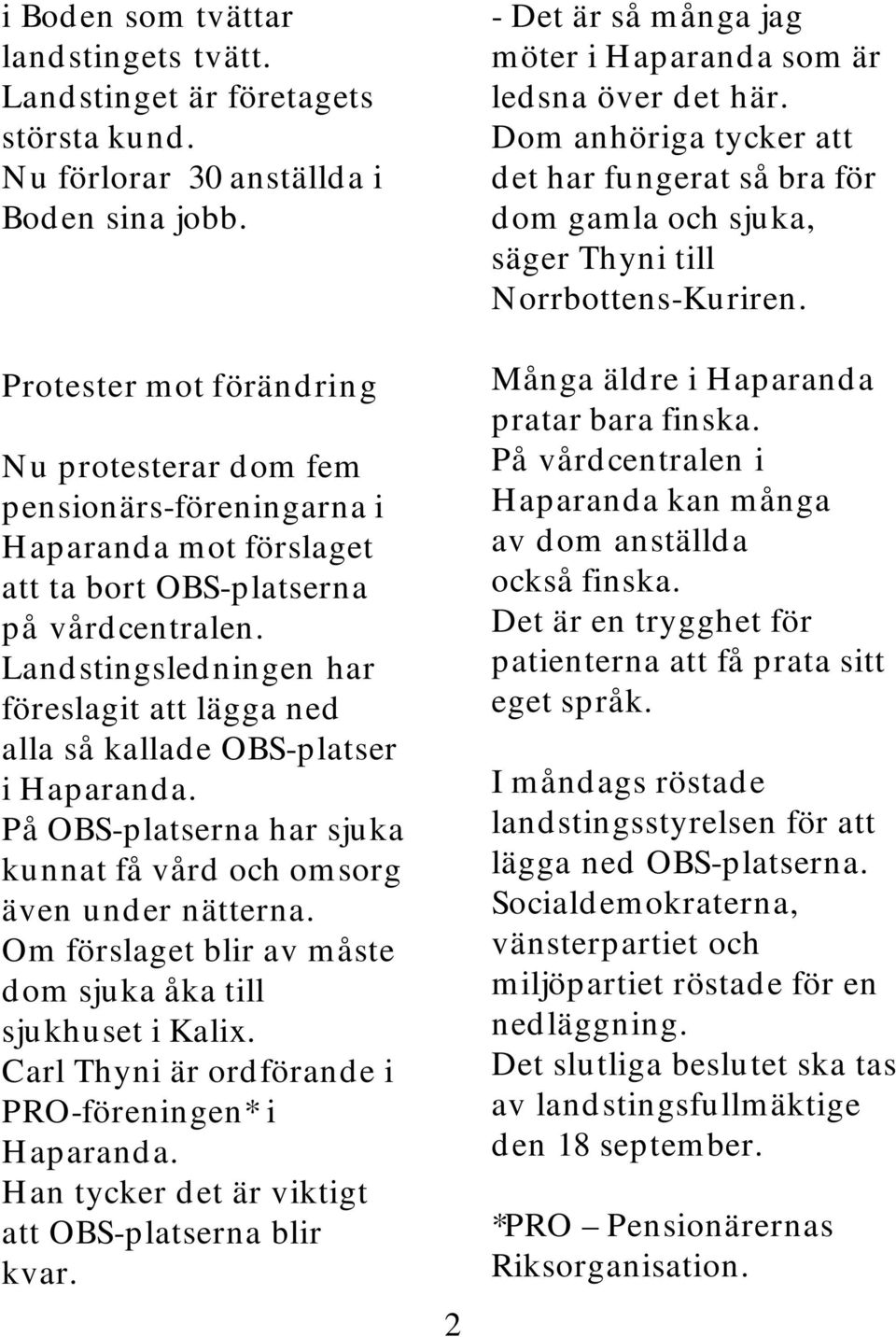 Landstingsledningen har föreslagit att lägga ned alla så kallade OBS-platser i Haparanda. På OBS-platserna har sjuka kunnat få vård och omsorg även under nätterna.