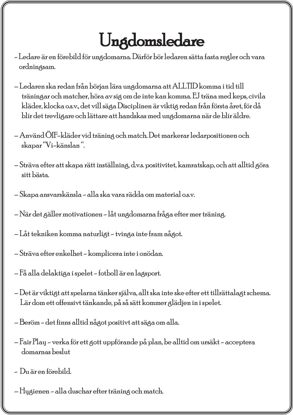 sig om de inte kan komma. EJ träna med keps, civila kläder, klocka o.s.v., det vill säga Disciplinen är viktig redan från första året, för då blir det trevligare och lättare att handskas med ungdomarna när de blir äldre.