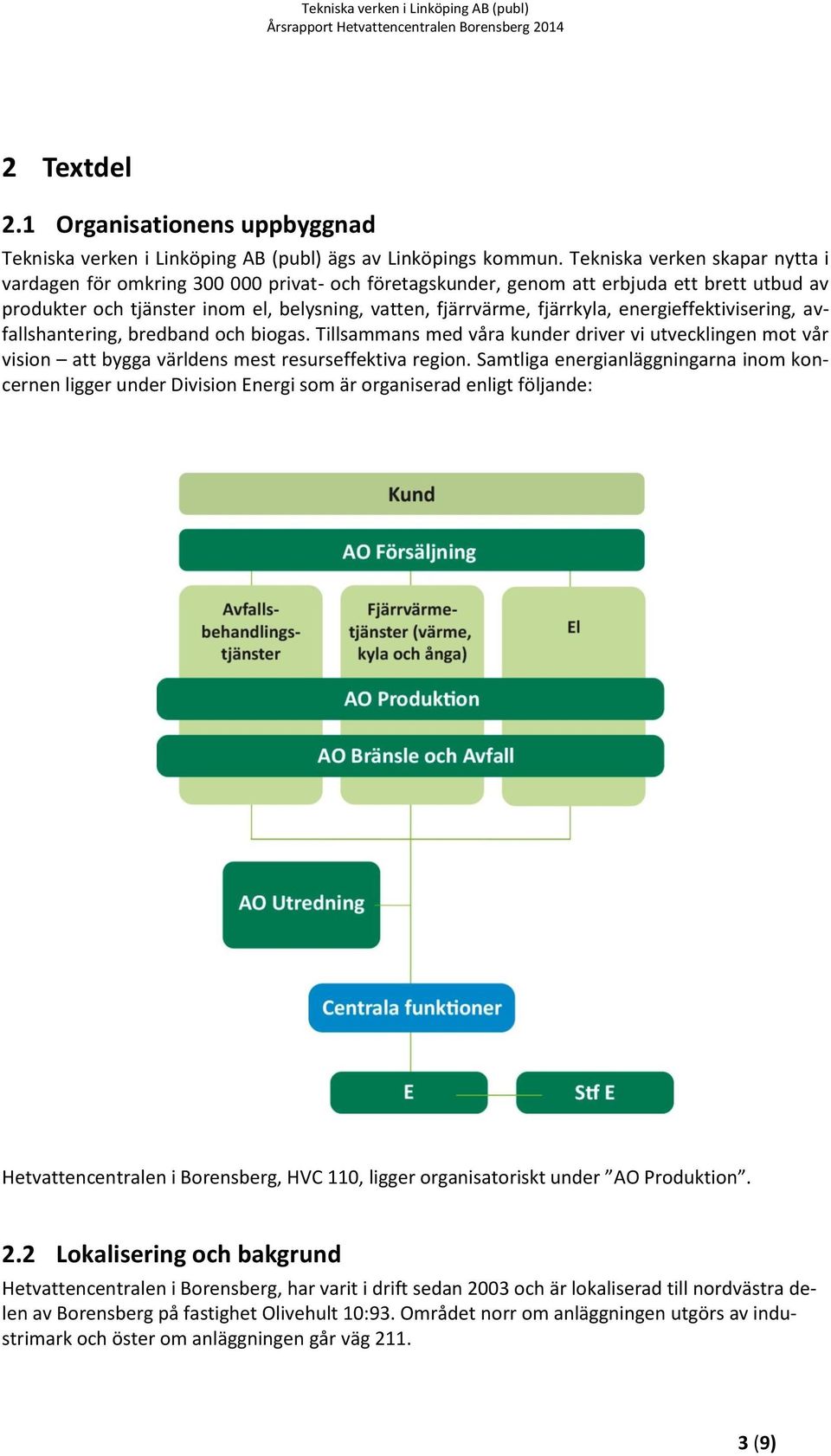 energieffektivisering, avfallshantering, bredband och biogas. Tillsammans med våra kunder driver vi utvecklingen mot vår vision att bygga världens mest resurseffektiva region.