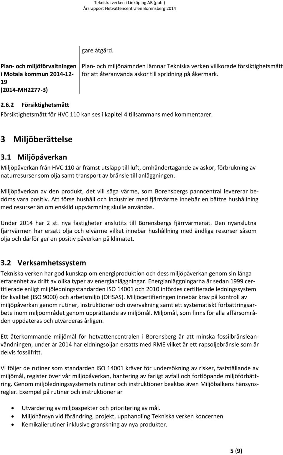 åkermark. 2.6.2 Försiktighetsmått Försiktighetsmått för HVC 110 kan ses i kapitel 4 tillsammans med kommentarer. 3 Miljöberättelse 3.