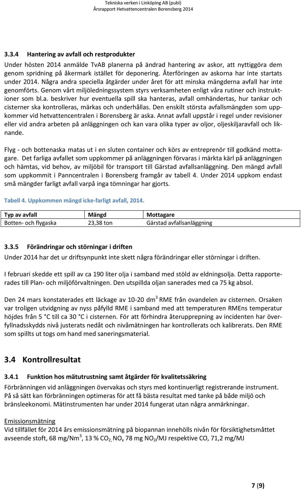 Genom vårt miljöledningssystem styrs verksamheten enligt våra rutiner och instruktioner som bl.a. beskriver hur eventuella spill ska hanteras, avfall omhändertas, hur tankar och cisterner ska kontrolleras, märkas och underhållas.