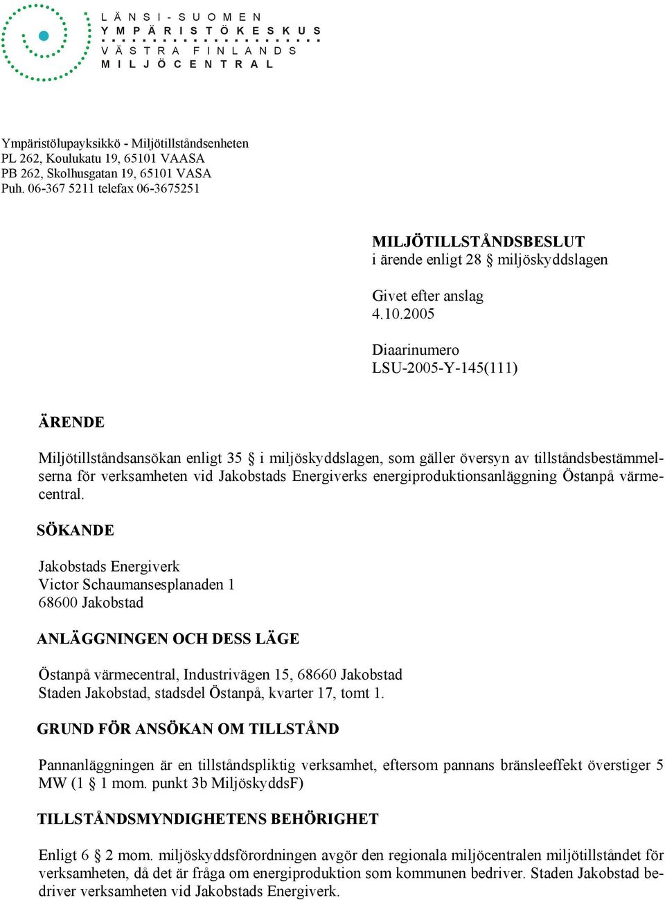 06-367 5211 telefax 06-3675251 MILJÖTILLSTÅNDSBESLUT i ärende enligt 28 miljöskyddslagen Givet efter anslag 4.10.