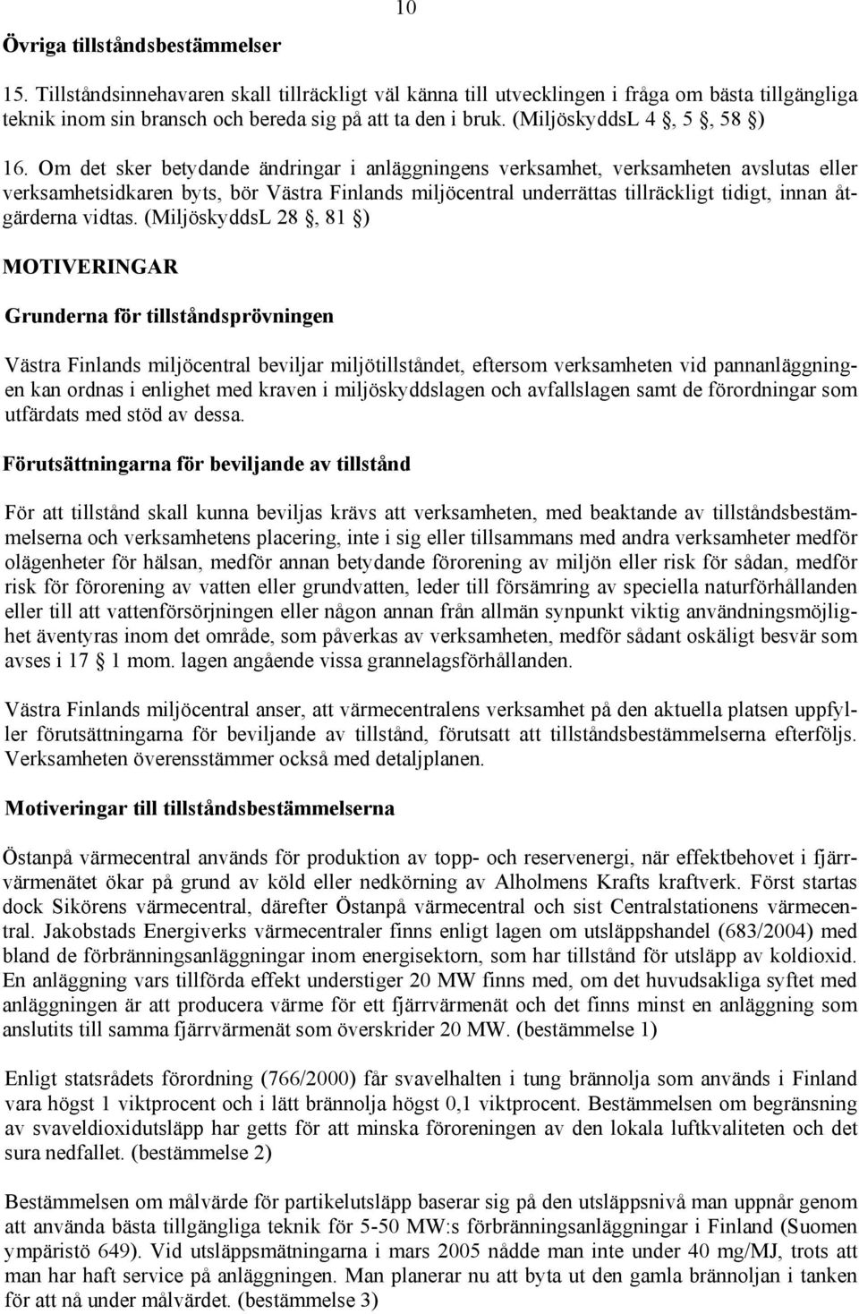 Om det sker betydande ändringar i anläggningens verksamhet, verksamheten avslutas eller verksamhetsidkaren byts, bör Västra Finlands miljöcentral underrättas tillräckligt tidigt, innan åtgärderna