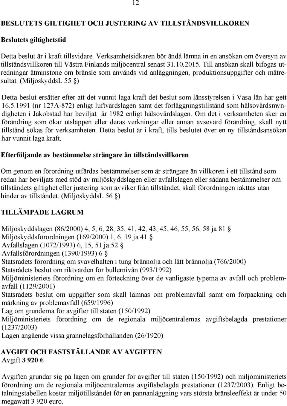 Till ansökan skall bifogas utredningar åtminstone om bränsle som används vid anläggningen, produktionsuppgifter och mätresultat.