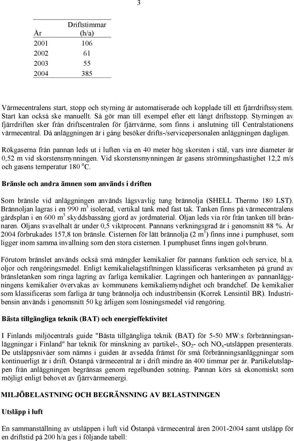 Då anläggningen är i gång besöker drifts-/servicepersonalen anläggningen dagligen.