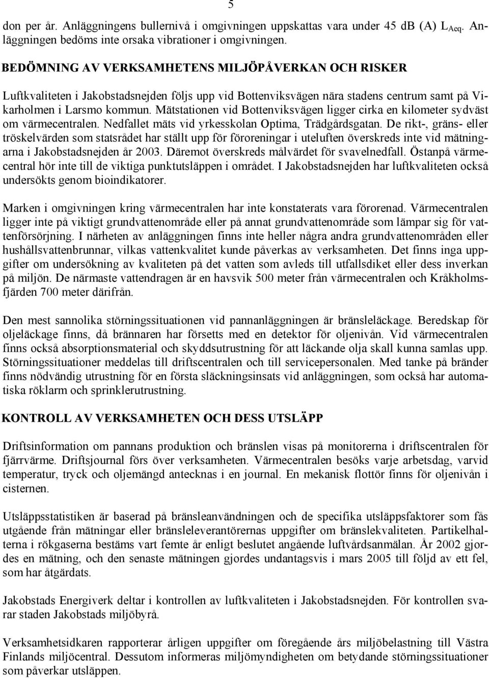 Mätstationen vid Bottenviksvägen ligger cirka en kilometer sydväst om värmecentralen. Nedfallet mäts vid yrkesskolan Optima, Trädgårdsgatan.