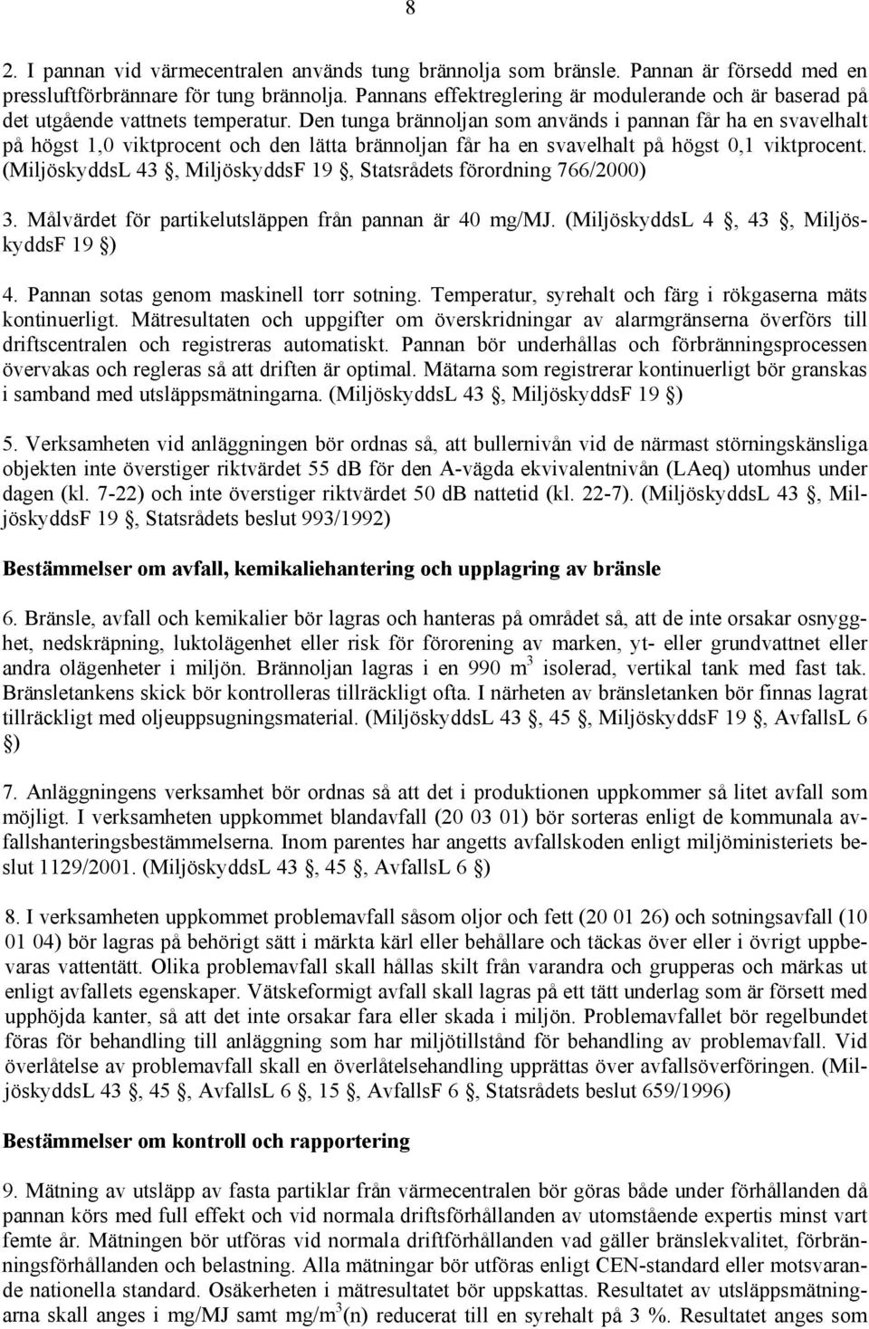 Den tunga brännoljan som används i pannan får ha en svavelhalt på högst 1,0 viktprocent och den lätta brännoljan får ha en svavelhalt på högst 0,1 viktprocent.