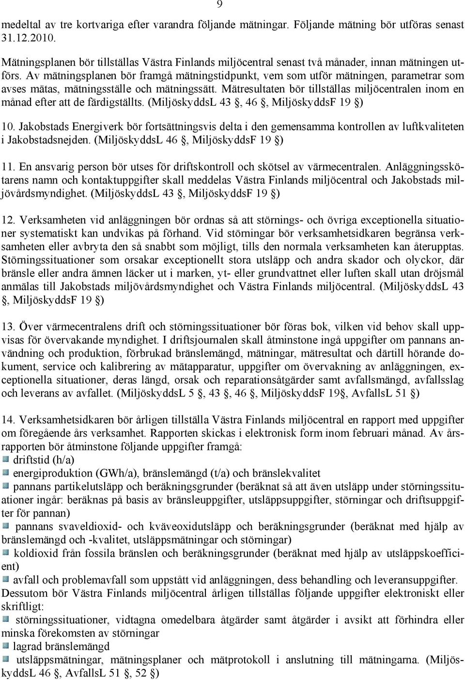 Av mätningsplanen bör framgå mätningstidpunkt, vem som utför mätningen, parametrar som avses mätas, mätningsställe och mätningssätt.