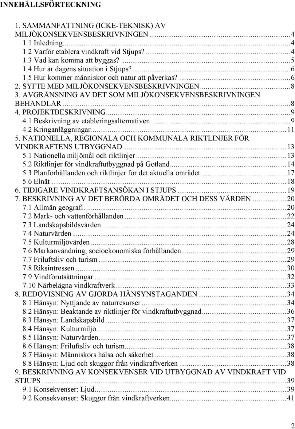 AVGRÄNSNING AV DET SOM MILJÖKONSEKVENSBESKRIVNINGEN BEHANDLAR...8 4. PROJEKTBESKRIVNING...9 4.1 Beskrivning av etableringsalternativen...9 4.2 Kringanläggningar...11 5.